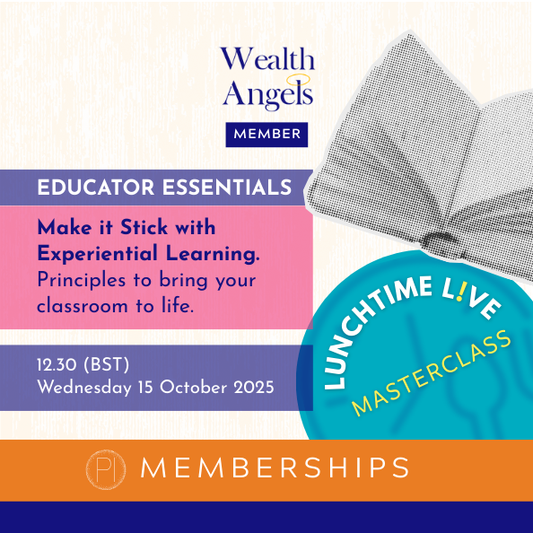 Wealth Angels Lunchtime L!ve Educator Essentials. Make it Stick with Experiential Learning, 15 October 2025